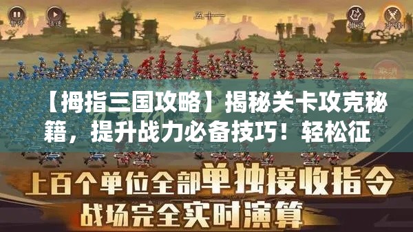 【拇指三国攻略】揭秘关卡攻克秘籍，提升战力必备技巧！轻松征服虚拟战场，成就一统三国梦！